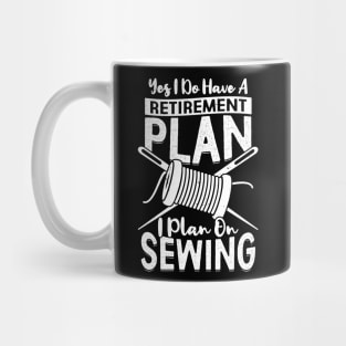 Yes I Do Have A Retirement Plan I Plan On Sewing Mug